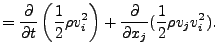 $\displaystyle = \DP{}{t} \left( \frac{1}{2} \rho v_i^2 \right) + \DP{}{x_j} ( \frac{1}{2} \rho v_j v_i^2 ).$